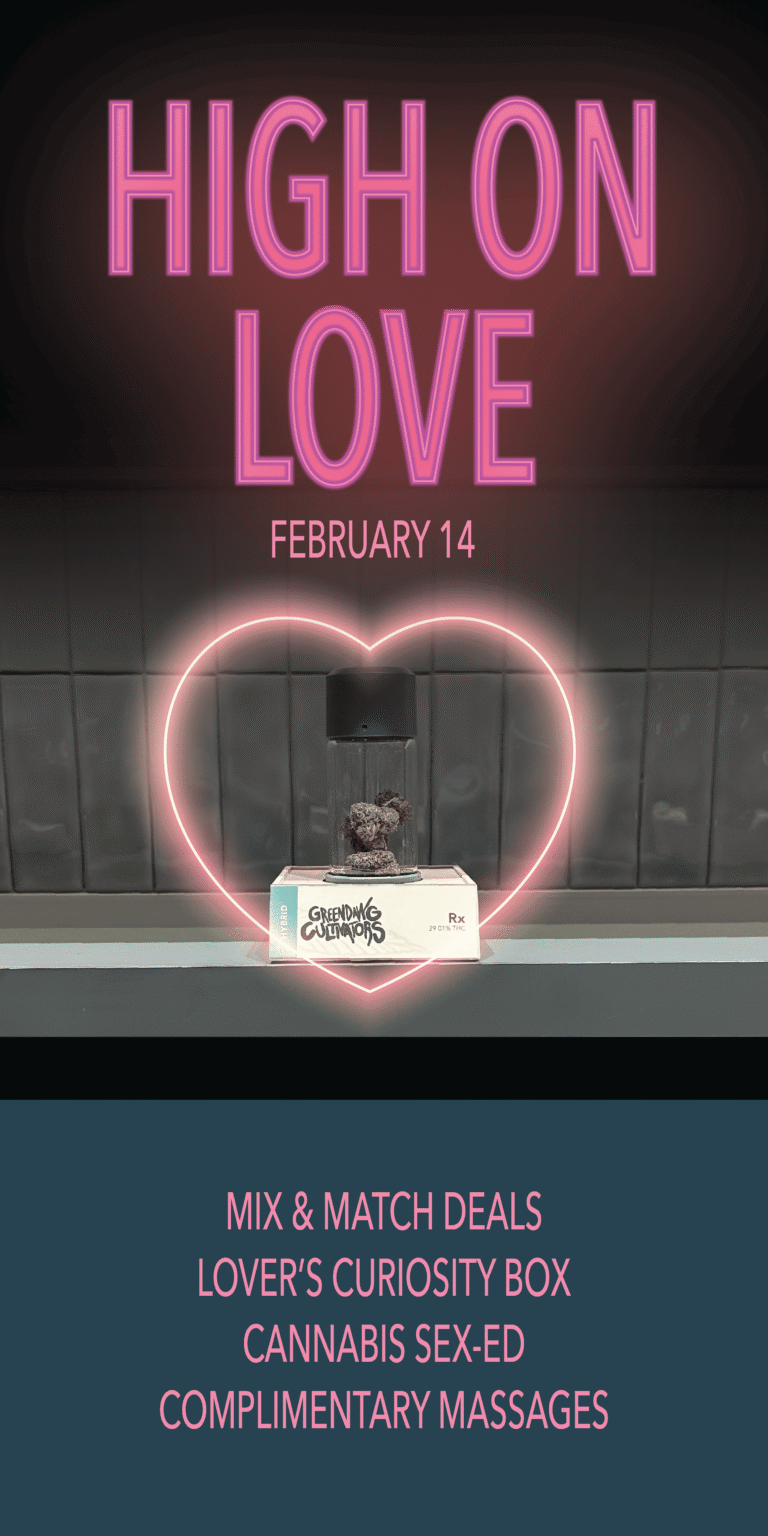 High On Love — February 14. Mix & match deals, Lover’s Curiosity Box, cannabis sex-ed, and complimentary massages, with a product jar in a neon heart.